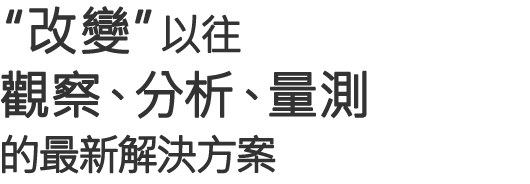 "改變"以往觀察、分析、量測(cè)的最新解決方案